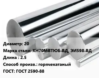 Круг нержавеющий 20 Сталь: ХН70МВТЮБ-ВД, ЭИ598-ВД L=2.5 горячекатаный ГОСТ: ГОСТ 2590-88